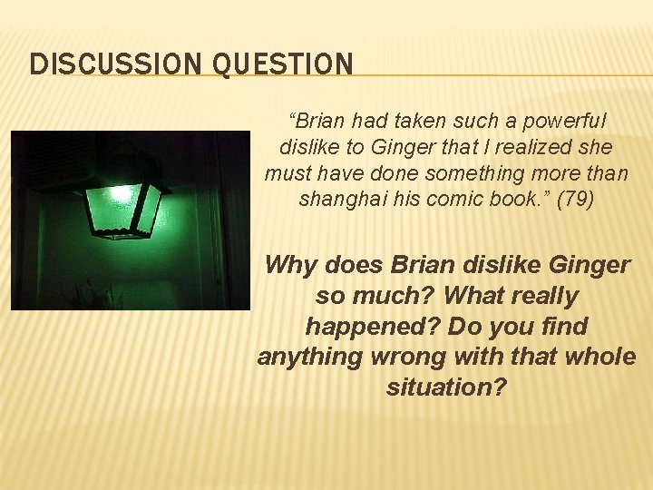 DISCUSSION QUESTION “Brian had taken such a powerful dislike to Ginger that I realized