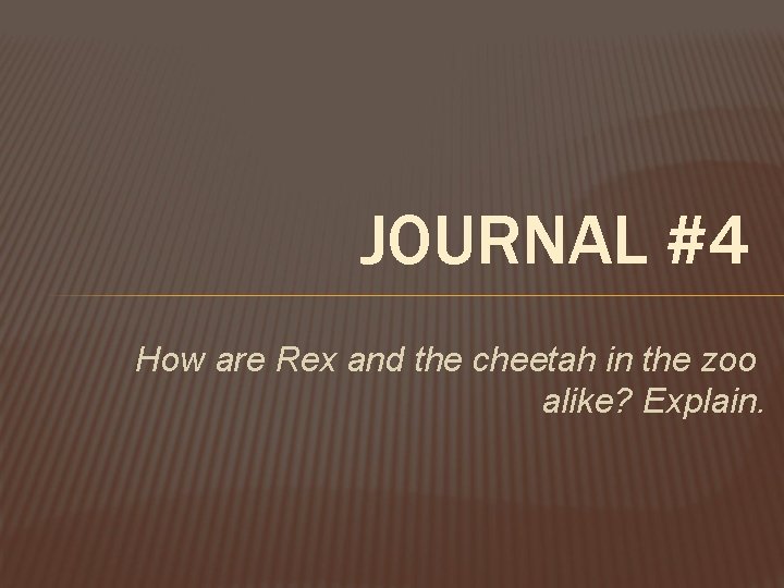 JOURNAL #4 How are Rex and the cheetah in the zoo alike? Explain. 