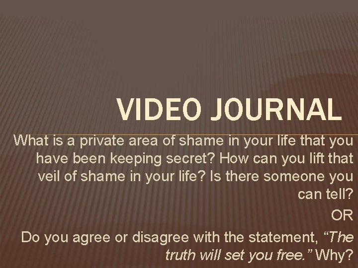 VIDEO JOURNAL What is a private area of shame in your life that you