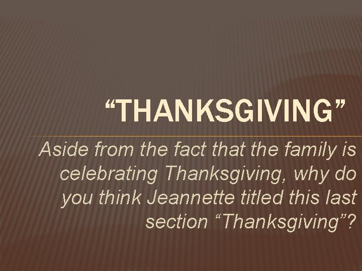 “THANKSGIVING” Aside from the fact that the family is celebrating Thanksgiving, why do you