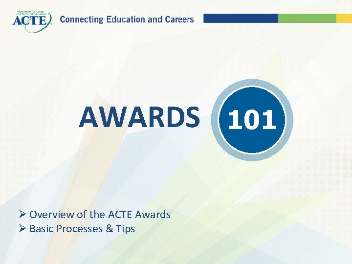 AWARDS 101 Ø Overview of the ACTE Awards Ø Basic Processes & Tips 