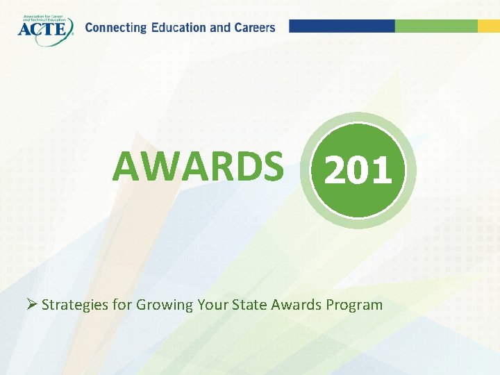 AWARDS 201 Ø Strategies for Growing Your State Awards Program 