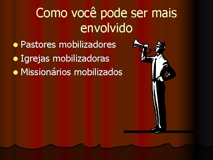 Como você pode ser mais envolvido l Pastores mobilizadores l Igrejas mobilizadoras l Missionários