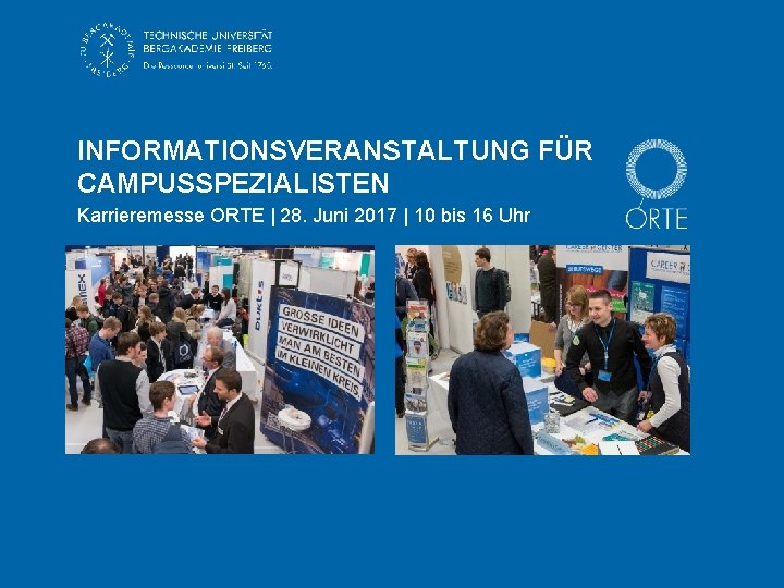 INFORMATIONSVERANSTALTUNG FÜR CAMPUSSPEZIALISTEN Karrieremesse ORTE | 28. Juni 2017 | 10 bis 16 Uhr