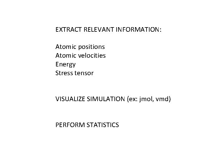 EXTRACT RELEVANT INFORMATION: Atomic positions Atomic velocities Energy Stress tensor VISUALIZE SIMULATION (ex: jmol,