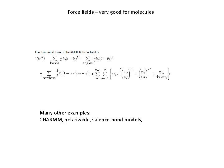 Force fields – very good for molecules Many other examples: CHARMM, polarizable, valence-bond models,