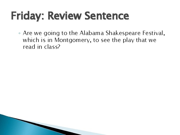 Friday: Review Sentence ◦ Are we going to the Alabama Shakespeare Festival, which is