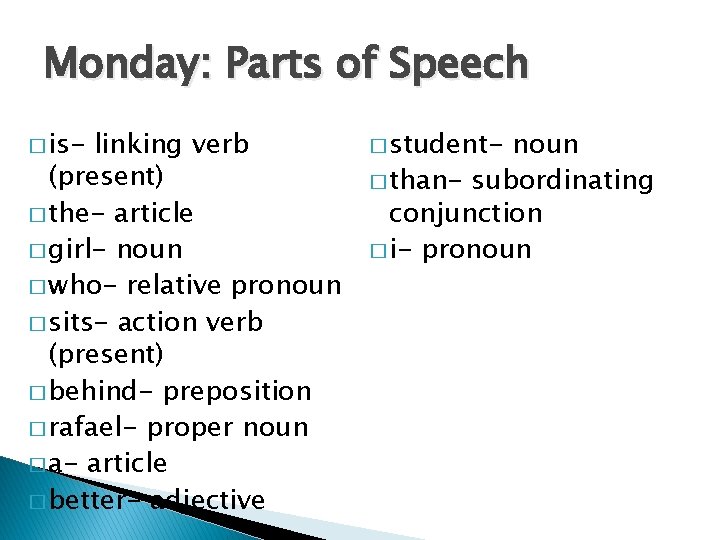 Monday: Parts of Speech � is- linking verb (present) � the- article � girl-