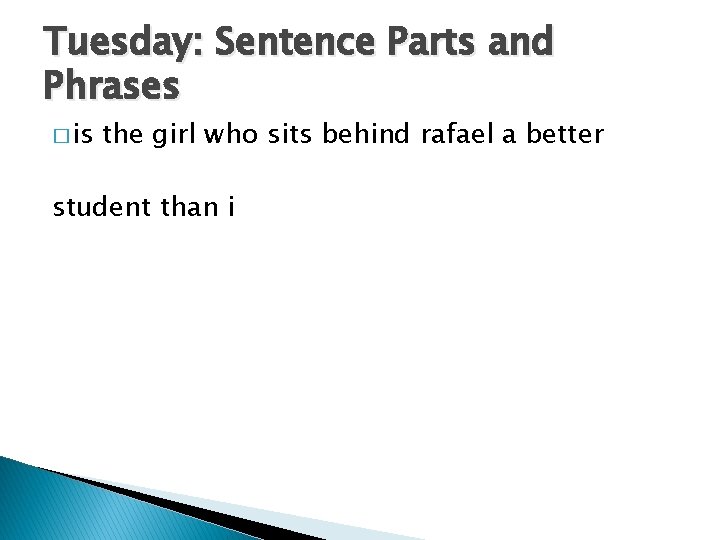 Tuesday: Sentence Parts and Phrases � is the girl who sits behind rafael a