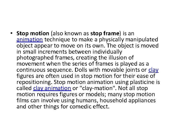  • Stop motion (also known as stop frame) is an animation technique to