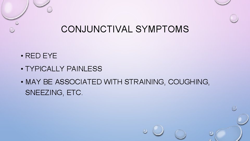 CONJUNCTIVAL SYMPTOMS • RED EYE • TYPICALLY PAINLESS • MAY BE ASSOCIATED WITH STRAINING,