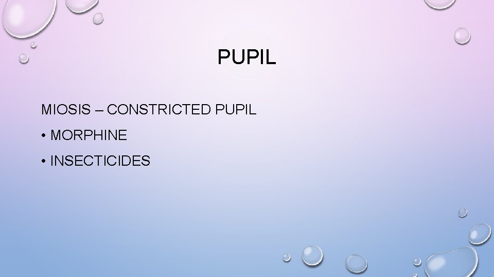 PUPIL MIOSIS – CONSTRICTED PUPIL • MORPHINE • INSECTICIDES 