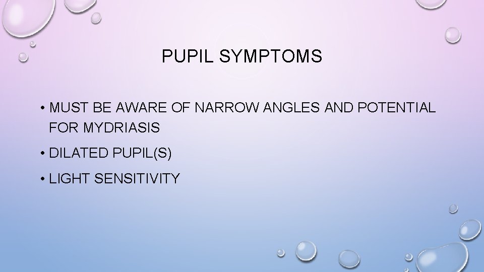 PUPIL SYMPTOMS • MUST BE AWARE OF NARROW ANGLES AND POTENTIAL FOR MYDRIASIS •