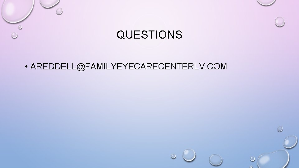 QUESTIONS • AREDDELL@FAMILYEYECARECENTERLV. COM 