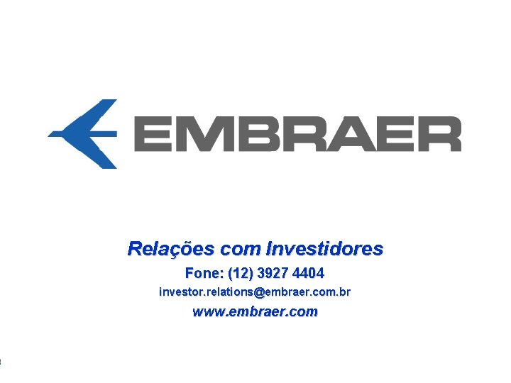 Relações com Investidores Fone: (12) 3927 4404 investor. relations@embraer. com. br www. embraer. com