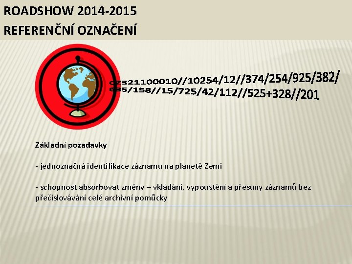 ROADSHOW 2014 -2015 REFERENČNÍ OZNAČENÍ Základní požadavky - jednoznačná identifikace záznamu na planetě Zemi