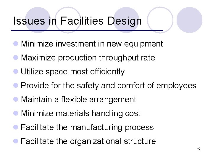 Issues in Facilities Design l Minimize investment in new equipment l Maximize production throughput