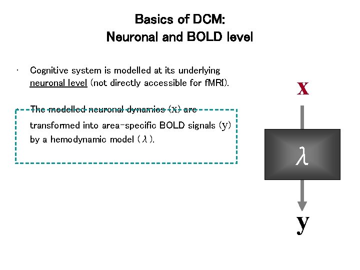 Basics of DCM: Neuronal and BOLD level • Cognitive system is modelled at its