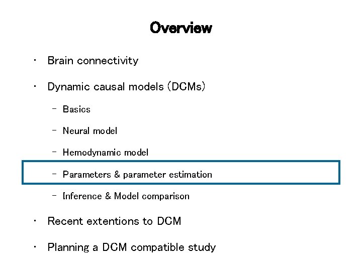 Overview • Brain connectivity • Dynamic causal models (DCMs) – Basics – Neural model
