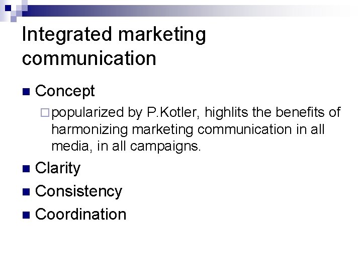 Integrated marketing communication n Concept ¨ popularized by P. Kotler, highlits the benefits of