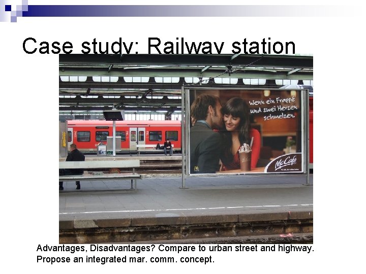 Case study: Railway station Advantages, Disadvantages? Compare to urban street and highway. Propose an