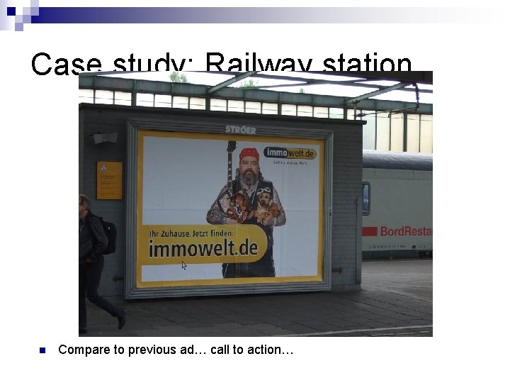 Case study: Railway station n Compare to previous ad… call to action… 