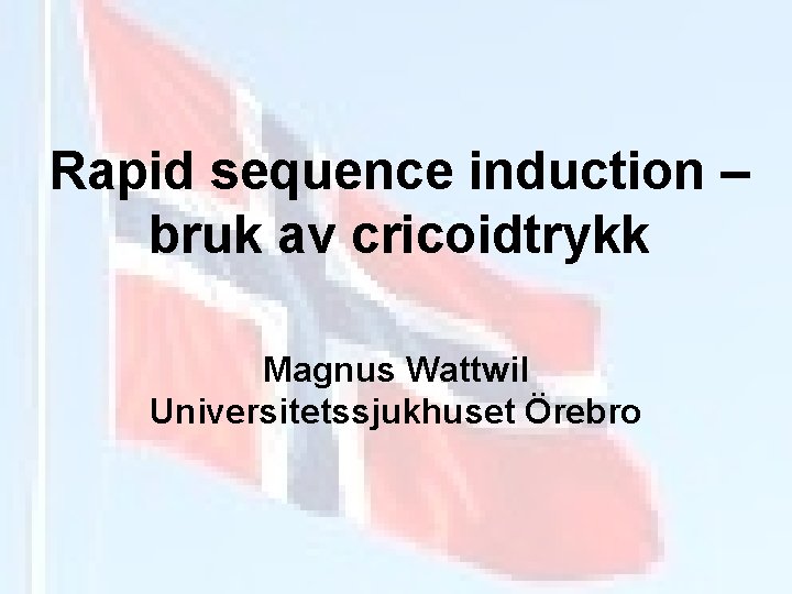 Rapid sequence induction – bruk av cricoidtrykk Magnus Wattwil Universitetssjukhuset Örebro 