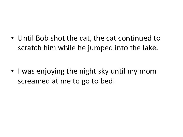 • Until Bob shot the cat, the cat continued to scratch him while • Until Bob shot the cat, the cat continued to scratch him while