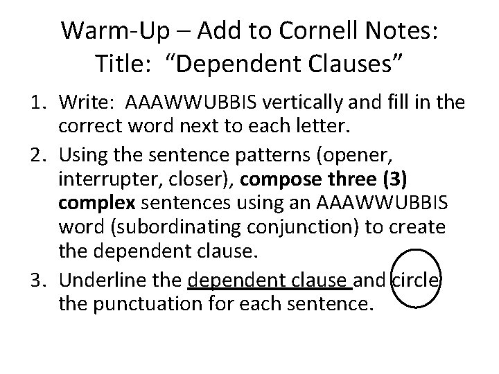 Warm-Up – Add to Cornell Notes: Title: “Dependent Clauses” 1. Write: AAAWWUBBIS vertically and Warm-Up – Add to Cornell Notes: Title: “Dependent Clauses” 1. Write: AAAWWUBBIS vertically and
