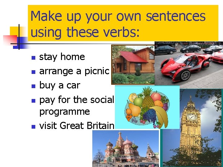 Make up your own sentences using these verbs: n n n stay home arrange