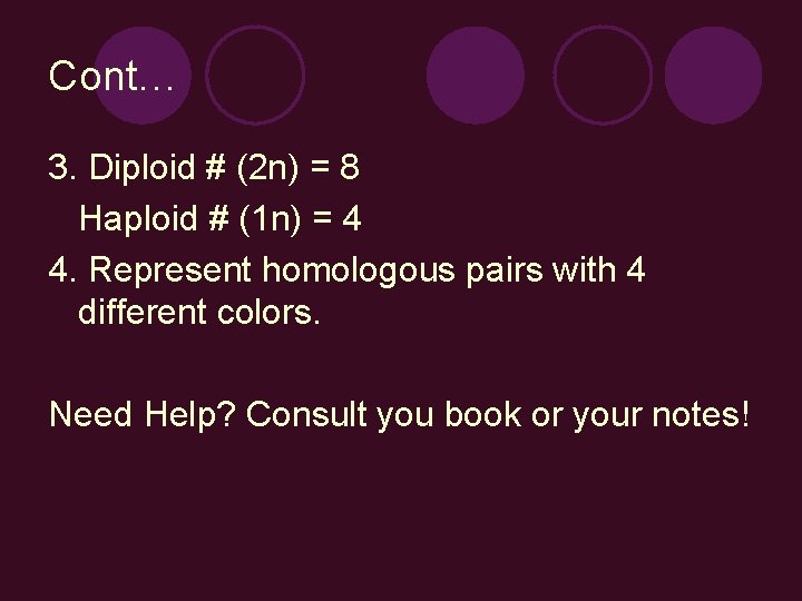 Cont… 3. Diploid # (2 n) = 8 Haploid # (1 n) = 4