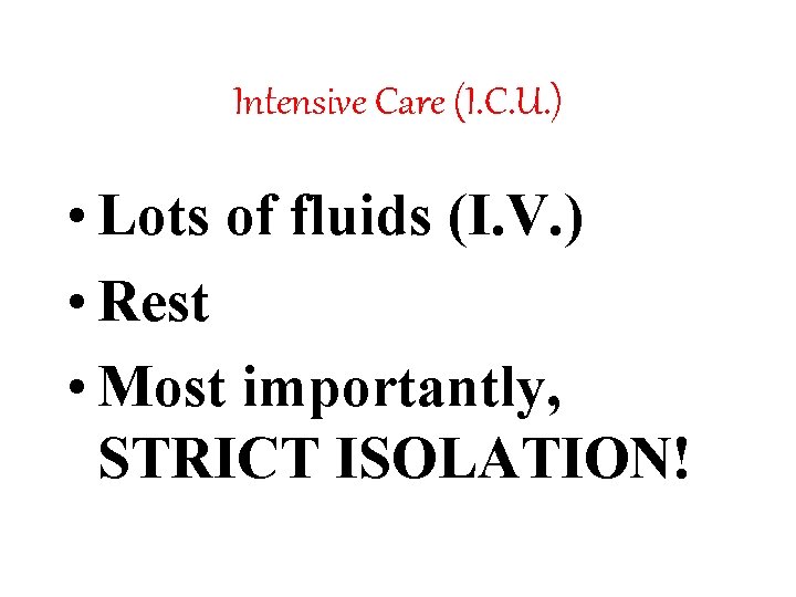 Intensive Care (I. C. U. ) • Lots of fluids (I. V. ) •