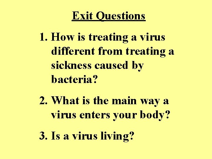 Exit Questions 1. How is treating a virus different from treating a sickness caused
