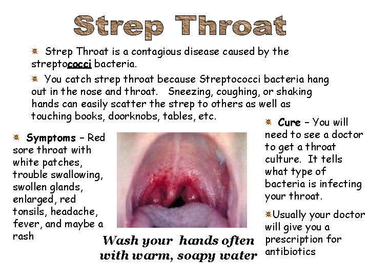 Strep Throat is a contagious disease caused by the streptococci bacteria. You catch strep