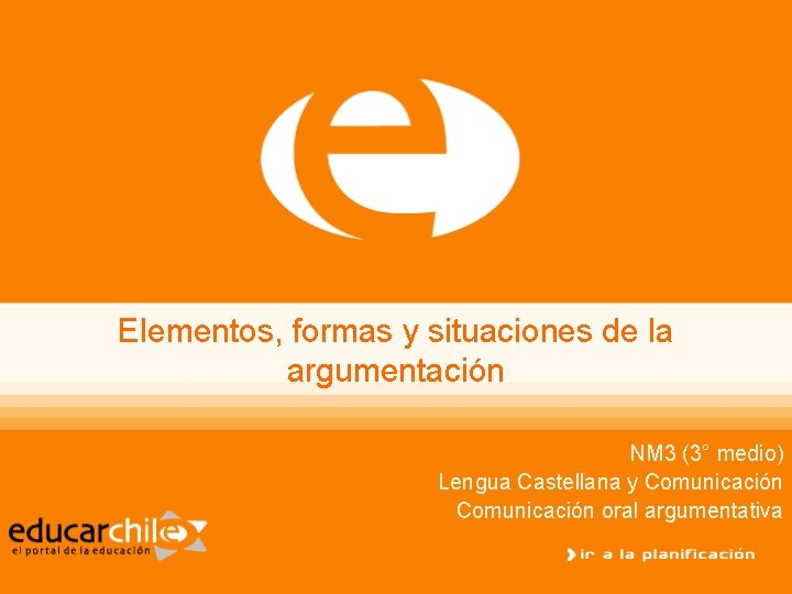 Elementos, formas y situaciones de la argumentación NM 3 (3° medio) Lengua Castellana y
