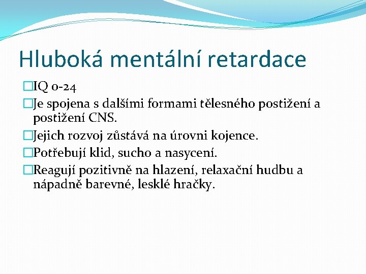 Hluboká mentální retardace �IQ 0 -24 �Je spojena s dalšími formami tělesného postižení a