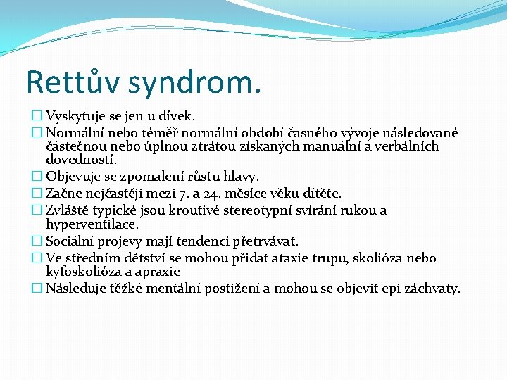 Rettův syndrom. � Vyskytuje se jen u dívek. � Normální nebo téměř normální období