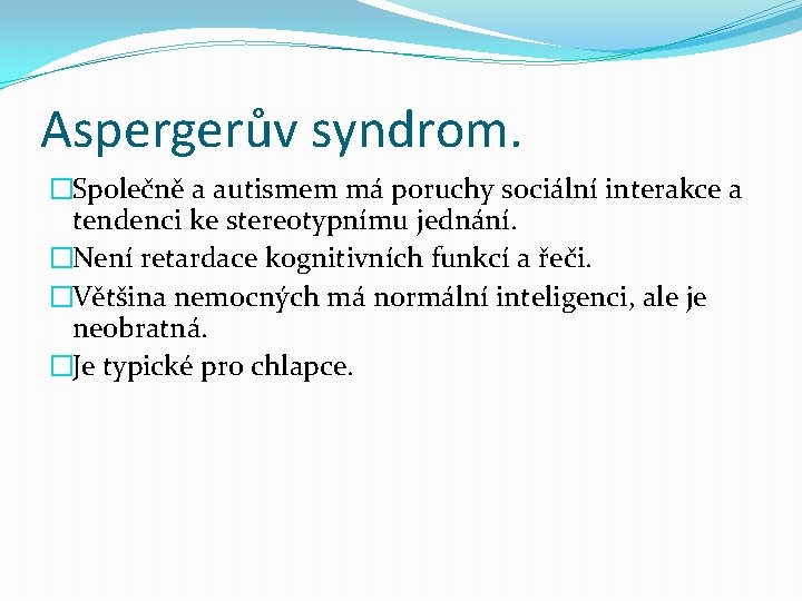 Aspergerův syndrom. �Společně a autismem má poruchy sociální interakce a tendenci ke stereotypnímu jednání.