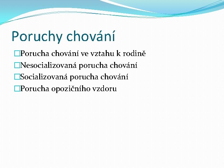 Poruchy chování �Porucha chování ve vztahu k rodině �Nesocializovaná porucha chování �Socializovaná porucha chování