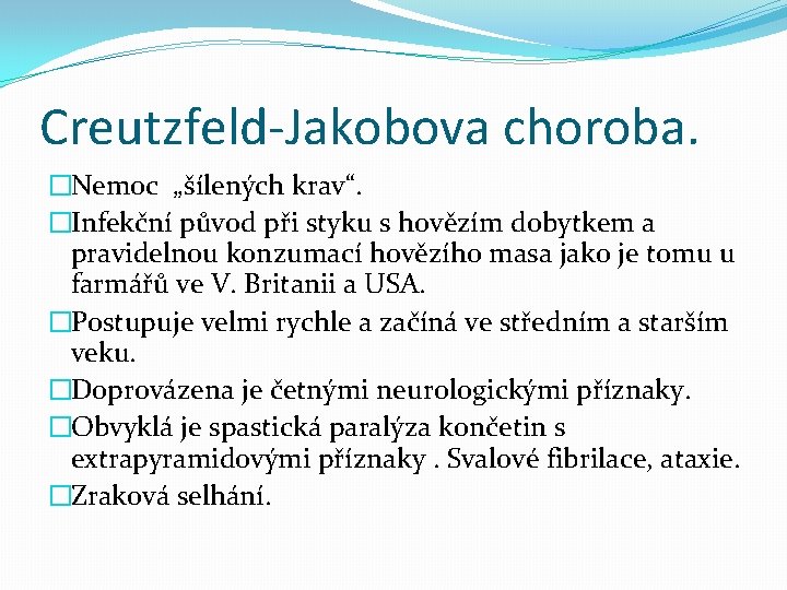 Creutzfeld-Jakobova choroba. �Nemoc „šílených krav“. �Infekční původ při styku s hovězím dobytkem a pravidelnou