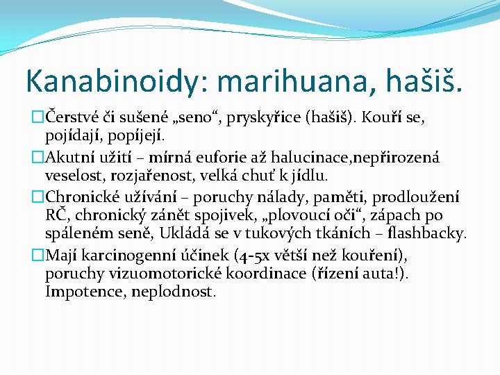 Kanabinoidy: marihuana, hašiš. �Čerstvé či sušené „seno“, pryskyřice (hašiš). Kouří se, pojídají, popíjejí. �Akutní