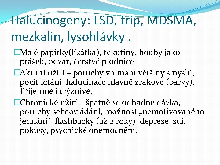 Halucinogeny: LSD, trip, MDSMA, mezkalin, lysohlávky. �Malé papírky(lízátka), tekutiny, houby jako prášek, odvar, čerstvé