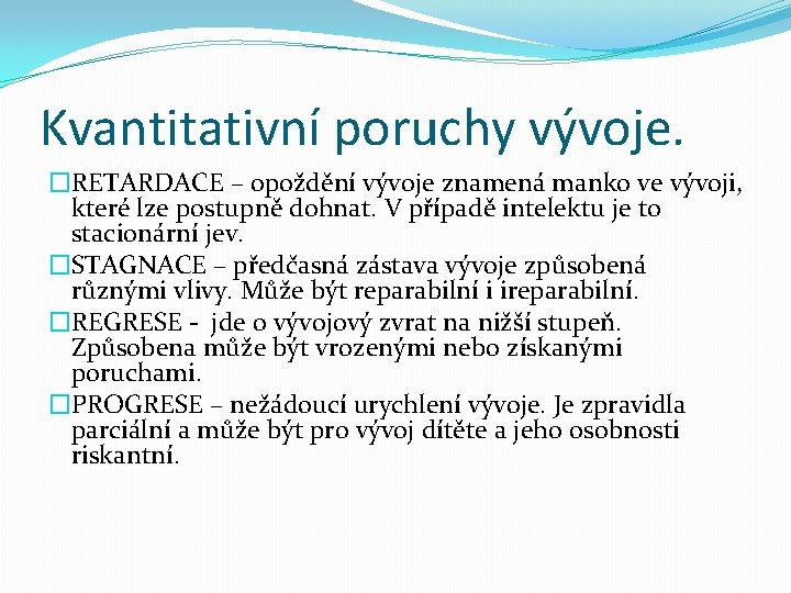 Kvantitativní poruchy vývoje. �RETARDACE – opoždění vývoje znamená manko ve vývoji, které lze postupně