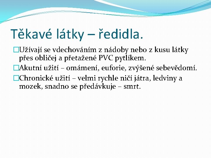 Těkavé látky – ředidla. �Užívají se vdechováním z nádoby nebo z kusu látky přes