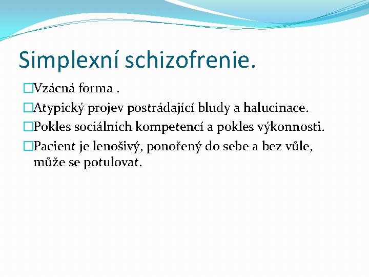 Simplexní schizofrenie. �Vzácná forma. �Atypický projev postrádající bludy a halucinace. �Pokles sociálních kompetencí a