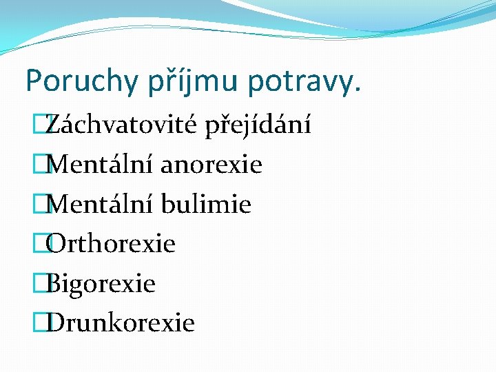 Poruchy příjmu potravy. �Záchvatovité přejídání �Mentální anorexie �Mentální bulimie �Orthorexie �Bigorexie �Drunkorexie 