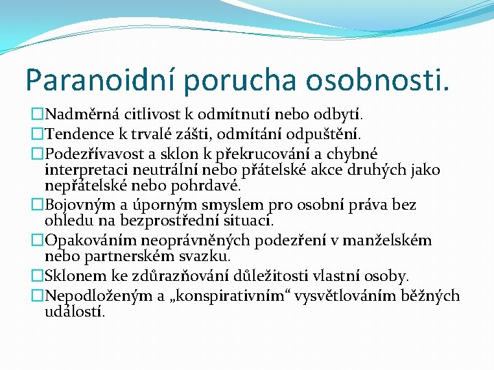 Paranoidní porucha osobnosti. �Nadměrná citlivost k odmítnutí nebo odbytí. �Tendence k trvalé zášti, odmítání