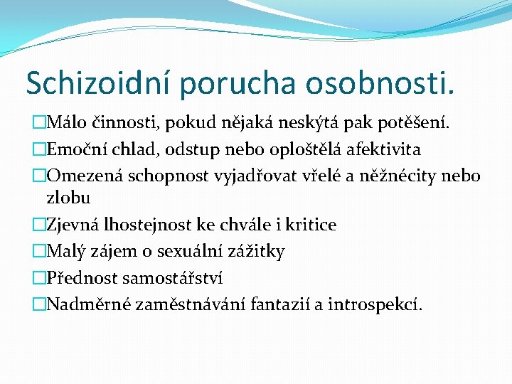 Schizoidní porucha osobnosti. �Málo činnosti, pokud nějaká neskýtá pak potěšení. �Emoční chlad, odstup nebo