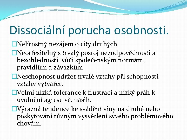 Dissociální porucha osobnosti. �Nelítostný nezájem o city druhých �Neotřesitelný s trvalý postoj nezodpovědnosti a