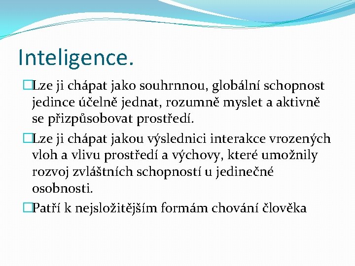 Inteligence. �Lze ji chápat jako souhrnnou, globální schopnost jedince účelně jednat, rozumně myslet a